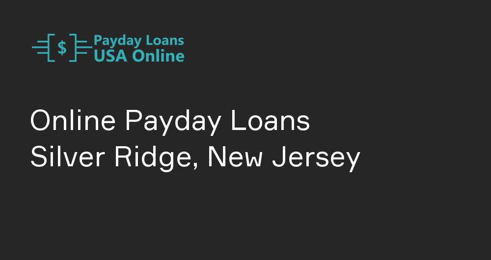 Online Payday Loans in Silver Ridge, New Jersey